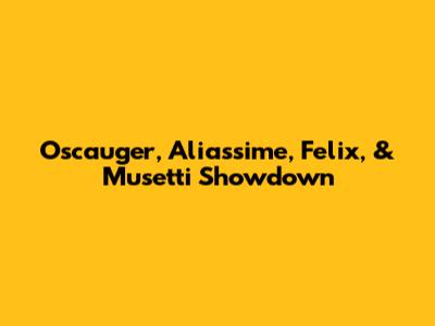 Oscauger, Aliassime, Felix, & Musetti Showdown