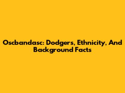 Oscbandasc: Dodgers, Ethnicity, And Background Facts