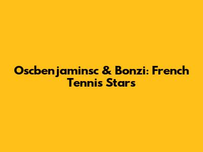 Oscbenjaminsc & Bonzi: French Tennis Stars