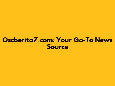 Oscberita7.com: Your Go-To News Source