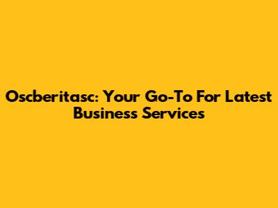 Oscberitasc: Your Go-To For Latest Business Services
