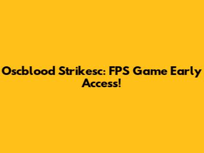 Oscblood Strikesc: FPS Game Early Access!