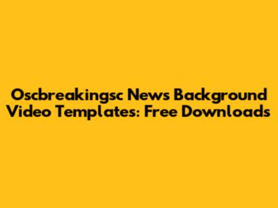 Oscbreakingsc News Background Video Templates: Free Downloads