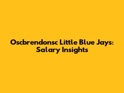Oscbrendonsc Little Blue Jays: Salary Insights