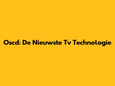 Oscd: De Nieuwste Tv Technologie