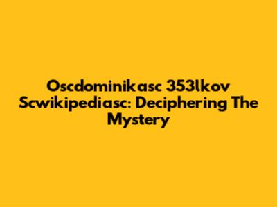 Oscdominikasc 353lkov Scwikipediasc: Deciphering The Mystery