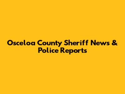 Osceloa County Sheriff News & Police Reports