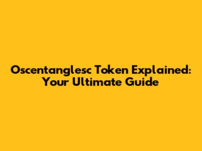 Oscentanglesc Token Explained: Your Ultimate Guide