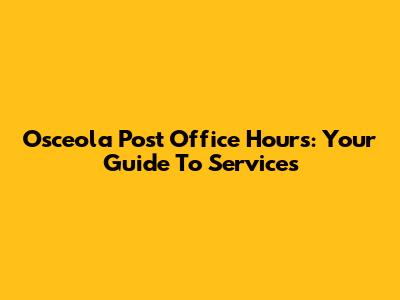 Osceola Post Office Hours: Your Guide To Services