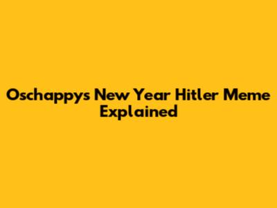 Oschappy's New Year Hitler Meme Explained