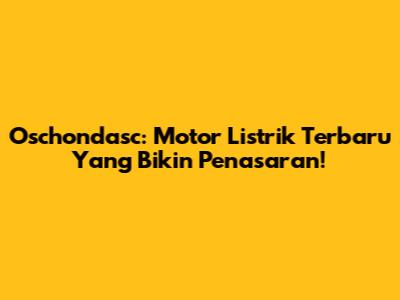 Oschondasc: Motor Listrik Terbaru Yang Bikin Penasaran!