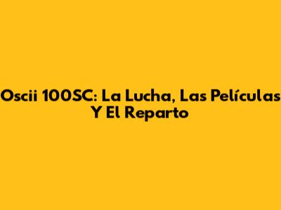 Oscii 100SC: La Lucha, Las Películas Y El Reparto