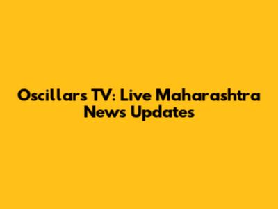 Oscillars TV: Live Maharashtra News Updates