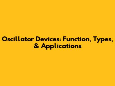 Oscillator Devices: Function, Types, & Applications