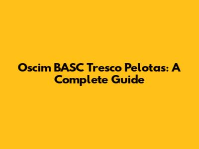 Oscim BASC Tresco Pelotas: A Complete Guide