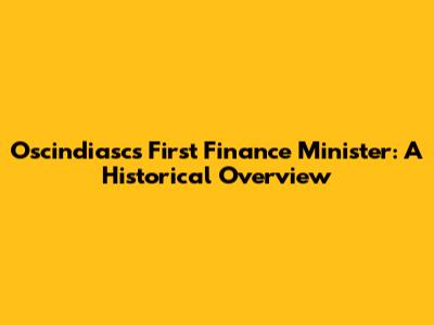 Oscindiasc's First Finance Minister: A Historical Overview