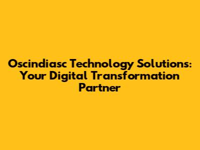 Oscindiasc Technology Solutions: Your Digital Transformation Partner