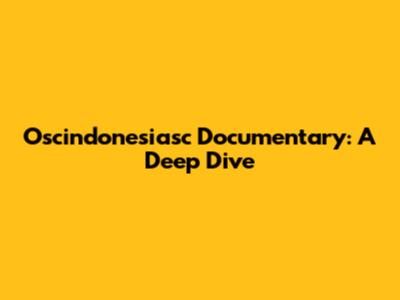 Oscindonesiasc Documentary: A Deep Dive