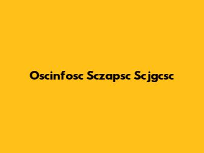 Oscinfosc Sczapsc Scjgcsc