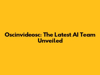 Oscinvideosc: The Latest AI Team Unveiled