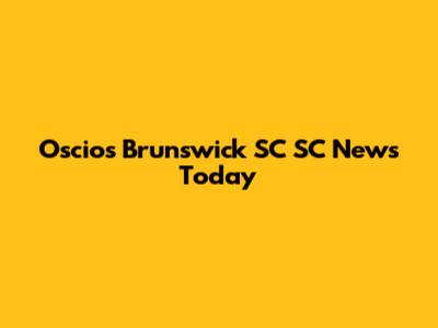 Oscio's Brunswick SC SC News Today