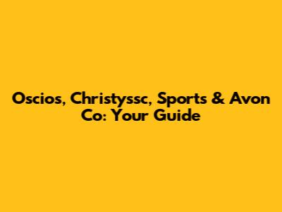 Oscios, Christyssc, Sports & Avon Co: Your Guide