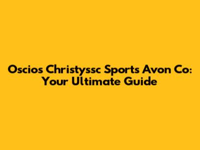 Oscios Christyssc Sports Avon Co: Your Ultimate Guide