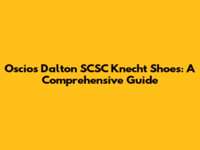Oscios Dalton SCSC Knecht Shoes: A Comprehensive Guide