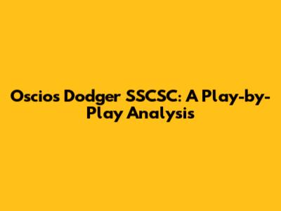Oscios Dodger SSCSC: A Play-by-Play Analysis