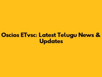 Oscios ETvsc: Latest Telugu News & Updates