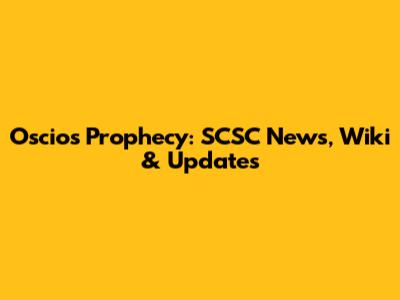 Oscios Prophecy: SCSC News, Wiki & Updates