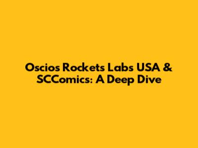 Oscios Rockets Labs USA & SCComics: A Deep Dive