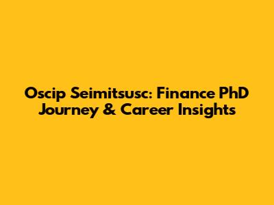 Oscip Seimitsusc: Finance PhD Journey & Career Insights