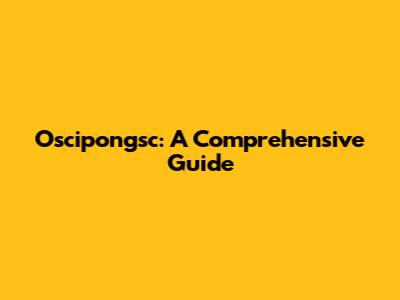 Oscipongsc: A Comprehensive Guide