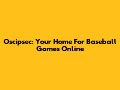 Oscipsec: Your Home For Baseball Games Online
