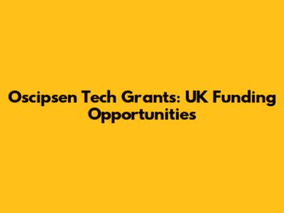 Oscipsen Tech Grants: UK Funding Opportunities