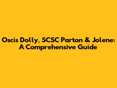 Oscis Dolly, SCSC Parton & Jolene: A Comprehensive Guide