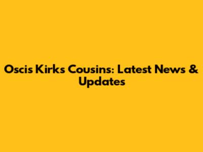 Oscis Kirk's Cousins: Latest News & Updates