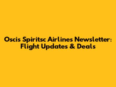 Oscis Spiritsc Airlines Newsletter: Flight Updates & Deals