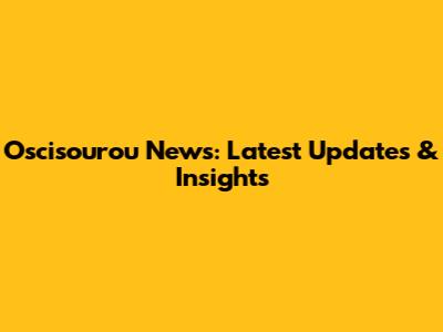 Oscisourou News: Latest Updates & Insights