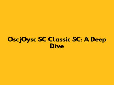 OscjOysc SC Classic SC: A Deep Dive