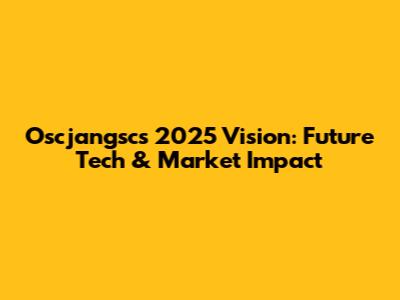 Oscjangsc's 2025 Vision: Future Tech & Market Impact