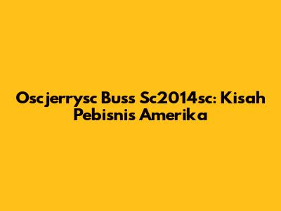 Oscjerrysc Buss Sc2014sc: Kisah Pebisnis Amerika