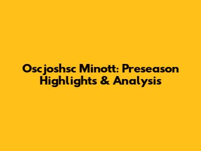 Oscjoshsc Minott: Preseason Highlights & Analysis