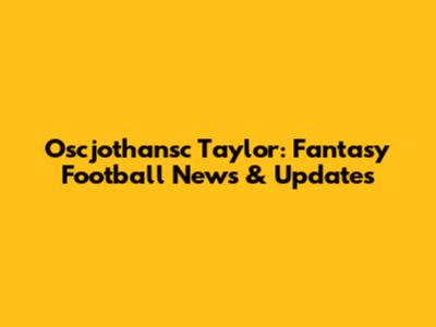 Oscjothansc Taylor: Fantasy Football News & Updates