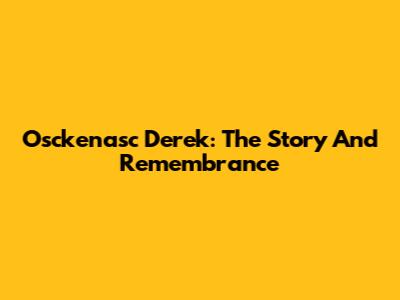Osckenasc Derek: The Story And Remembrance
