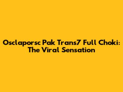 Osclaporsc Pak Trans7 Full Choki: The Viral Sensation