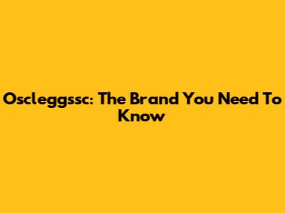 Oscleggssc: The Brand You Need To Know