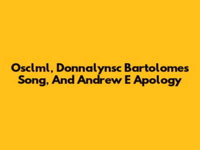 Osclml, Donnalynsc Bartolome's Song, And Andrew E Apology