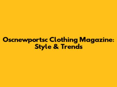Oscnewportsc Clothing Magazine: Style & Trends